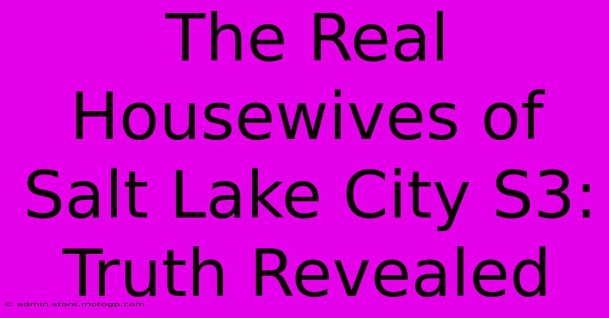 The Real Housewives Of Salt Lake City S3: Truth Revealed