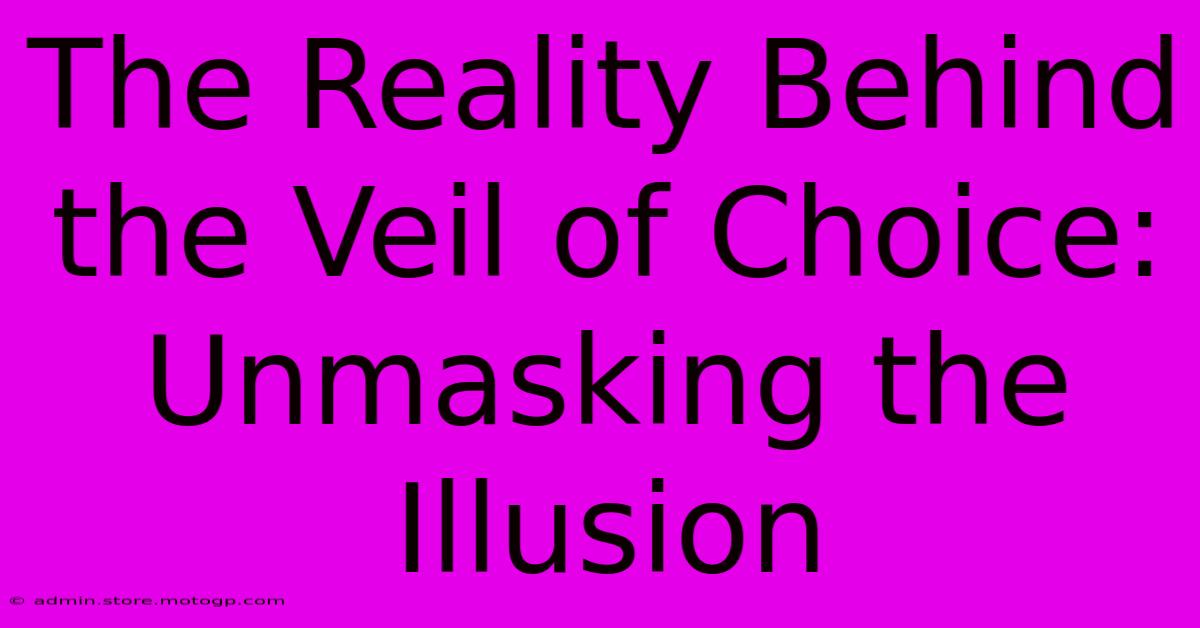 The Reality Behind The Veil Of Choice: Unmasking The Illusion