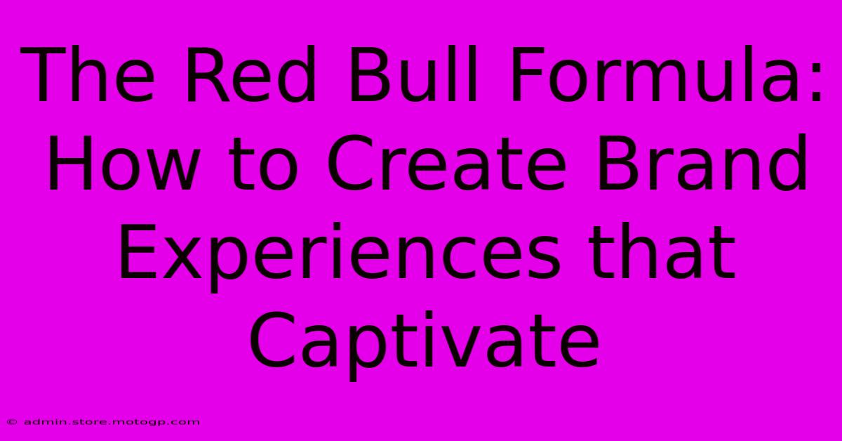 The Red Bull Formula: How To Create Brand Experiences That Captivate