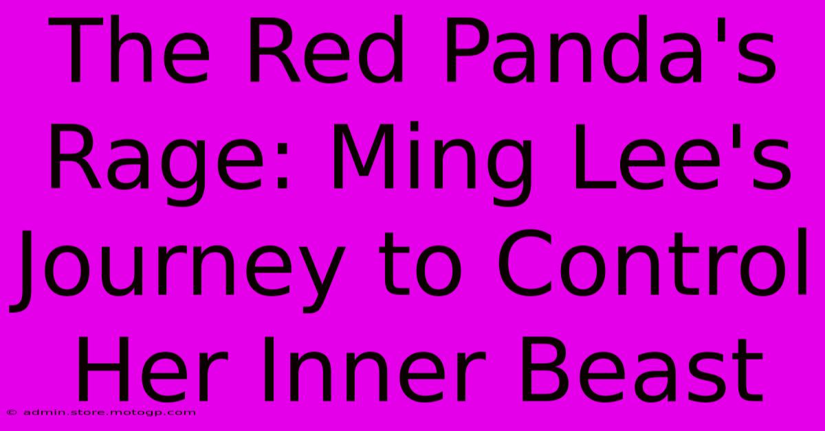 The Red Panda's Rage: Ming Lee's Journey To Control Her Inner Beast