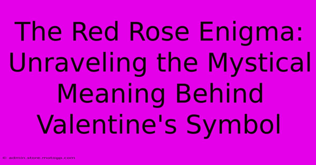 The Red Rose Enigma: Unraveling The Mystical Meaning Behind Valentine's Symbol