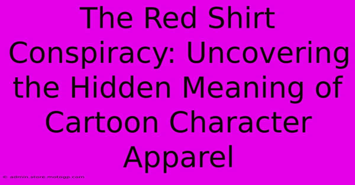 The Red Shirt Conspiracy: Uncovering The Hidden Meaning Of Cartoon Character Apparel