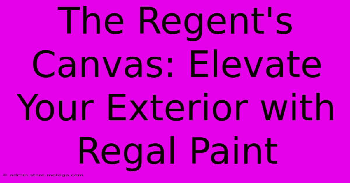 The Regent's Canvas: Elevate Your Exterior With Regal Paint