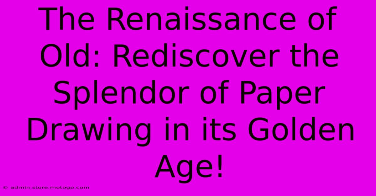 The Renaissance Of Old: Rediscover The Splendor Of Paper Drawing In Its Golden Age!