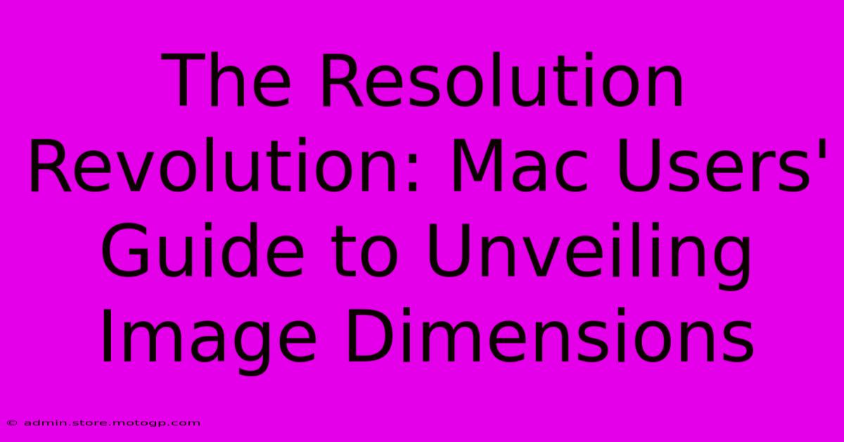 The Resolution Revolution: Mac Users' Guide To Unveiling Image Dimensions