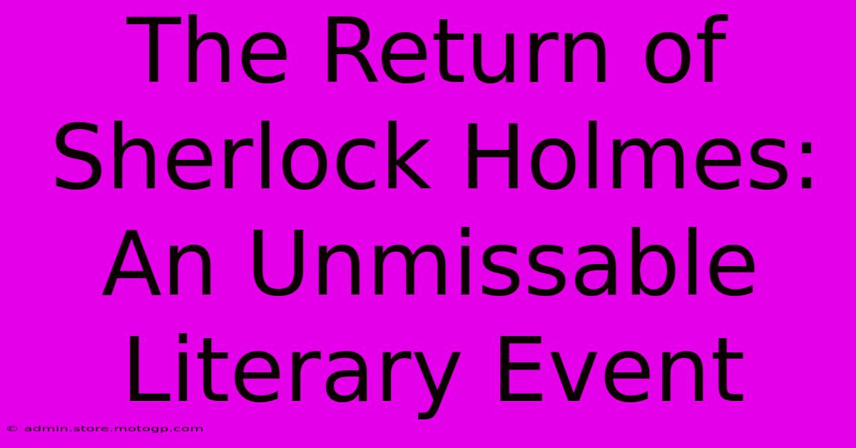 The Return Of Sherlock Holmes: An Unmissable Literary Event