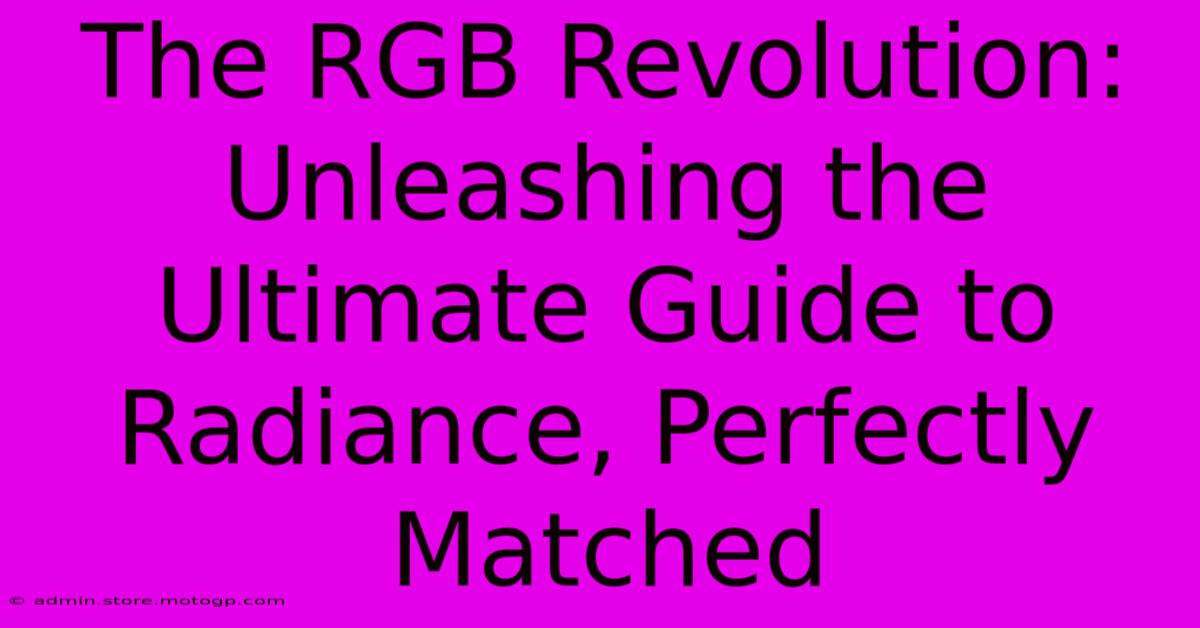 The RGB Revolution: Unleashing The Ultimate Guide To Radiance, Perfectly Matched