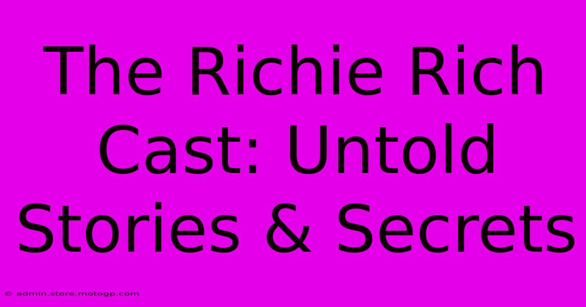 The Richie Rich Cast: Untold Stories & Secrets