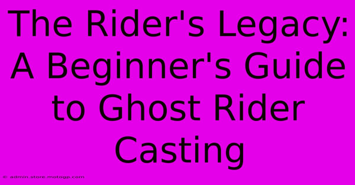 The Rider's Legacy: A Beginner's Guide To Ghost Rider Casting