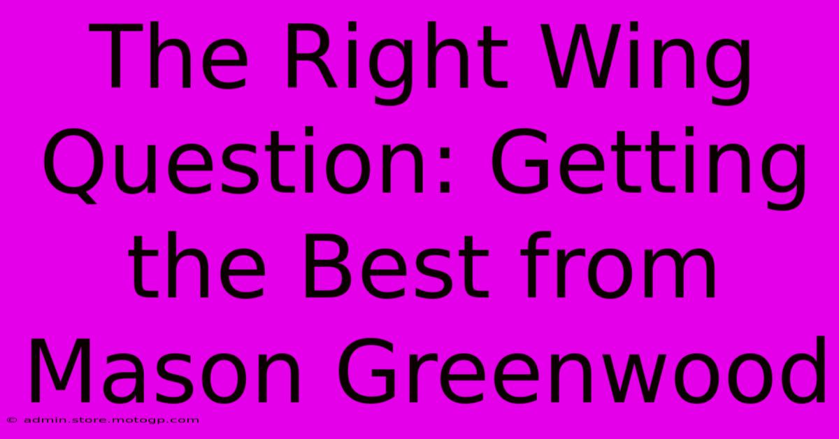 The Right Wing Question: Getting The Best From Mason Greenwood