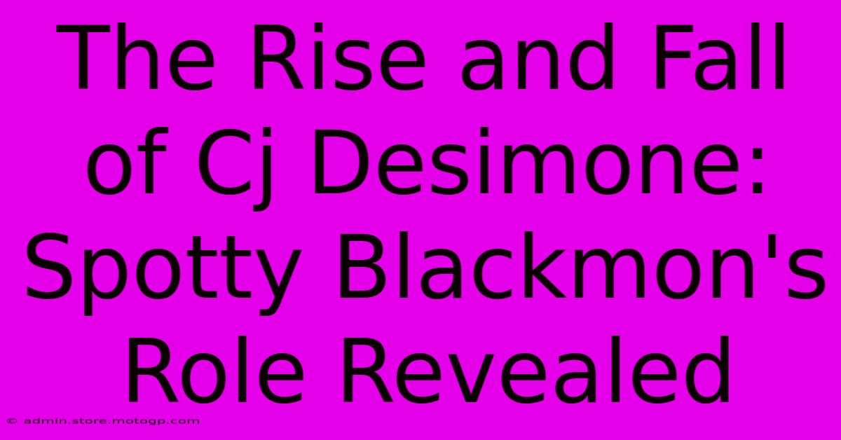 The Rise And Fall Of Cj Desimone: Spotty Blackmon's Role Revealed