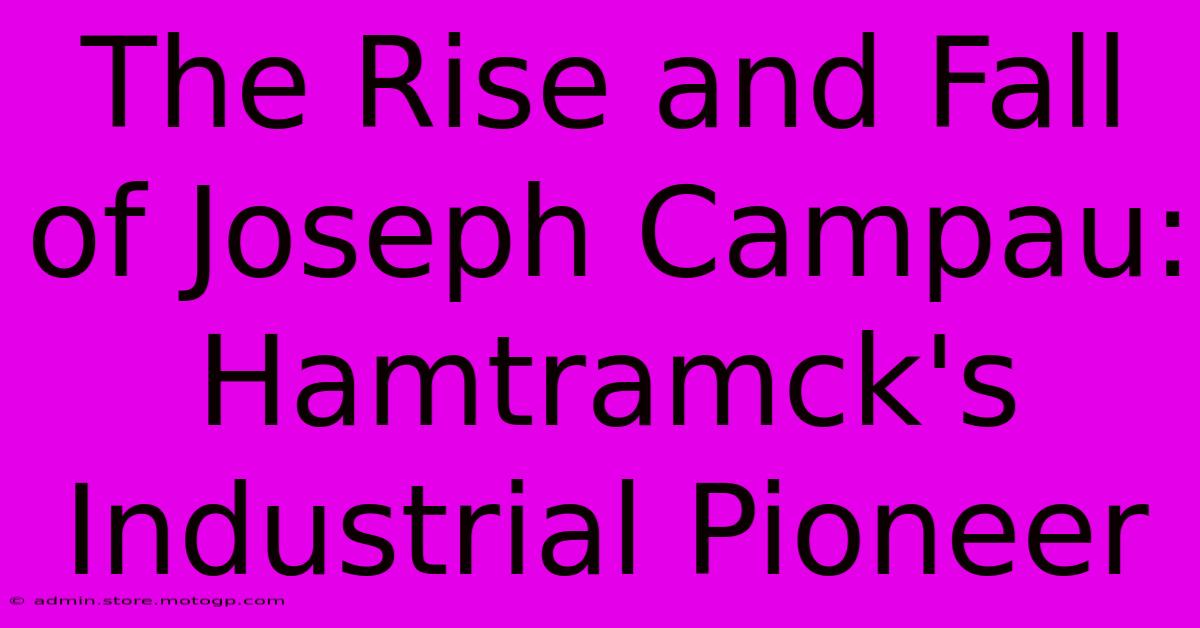 The Rise And Fall Of Joseph Campau: Hamtramck's Industrial Pioneer