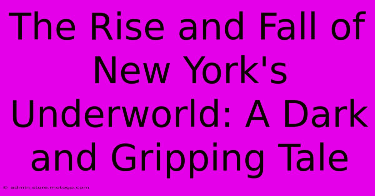 The Rise And Fall Of New York's Underworld: A Dark And Gripping Tale