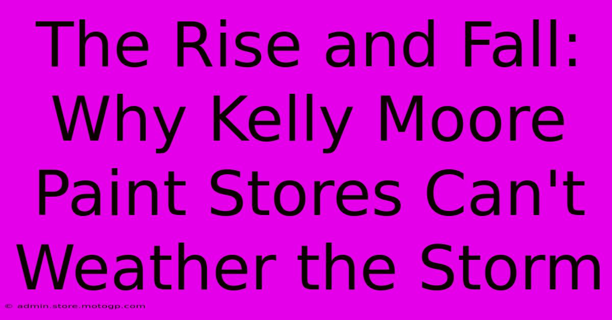 The Rise And Fall: Why Kelly Moore Paint Stores Can't Weather The Storm