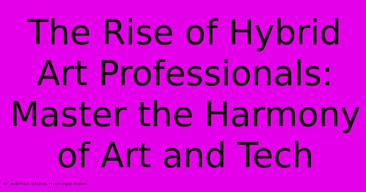 The Rise Of Hybrid Art Professionals: Master The Harmony Of Art And Tech