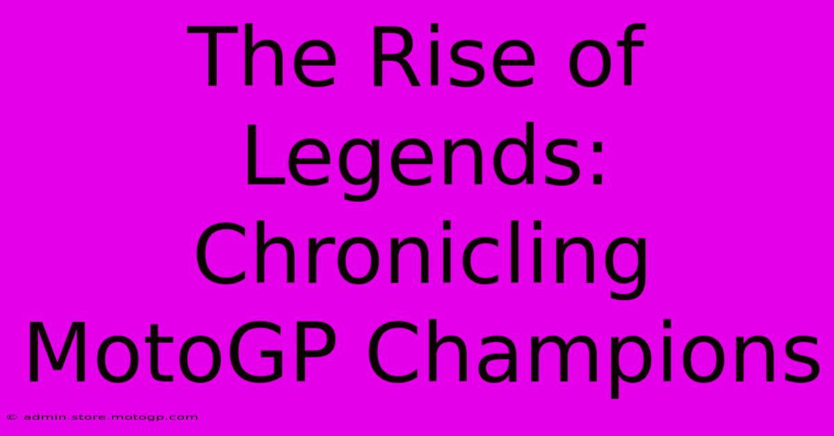 The Rise Of Legends:  Chronicling MotoGP Champions