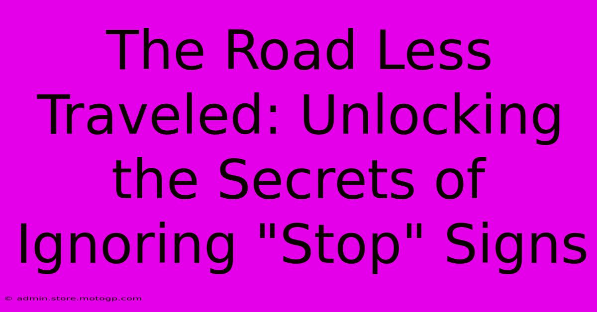 The Road Less Traveled: Unlocking The Secrets Of Ignoring 