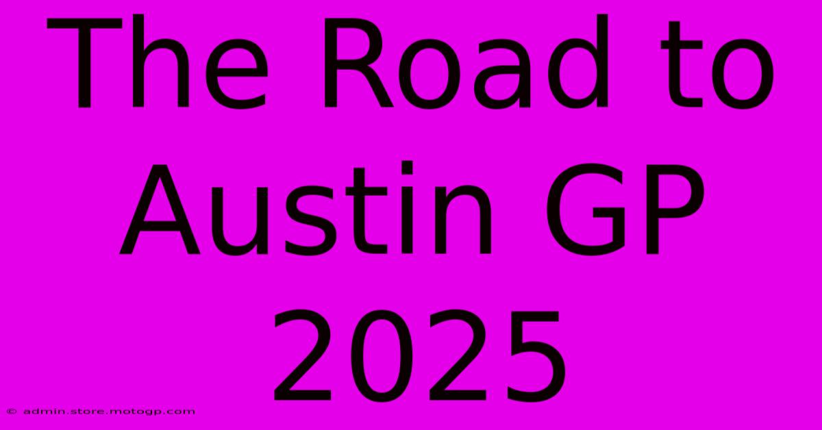 The Road To Austin GP 2025