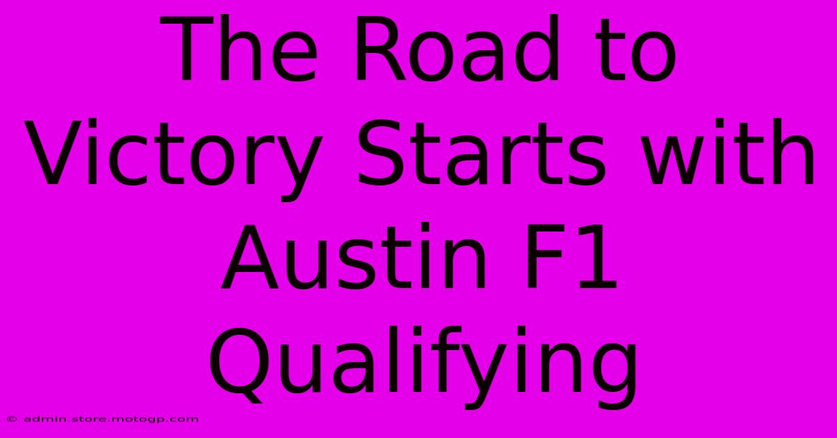 The Road To Victory Starts With Austin F1 Qualifying