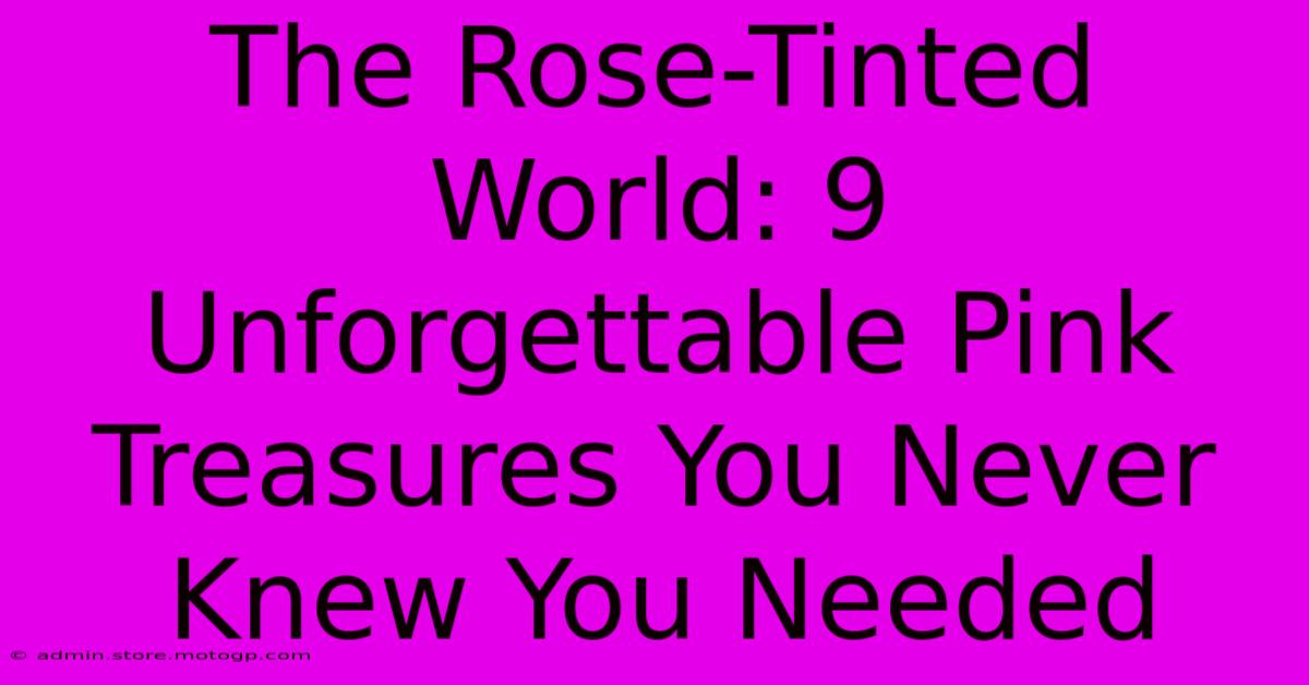 The Rose-Tinted World: 9 Unforgettable Pink Treasures You Never Knew You Needed