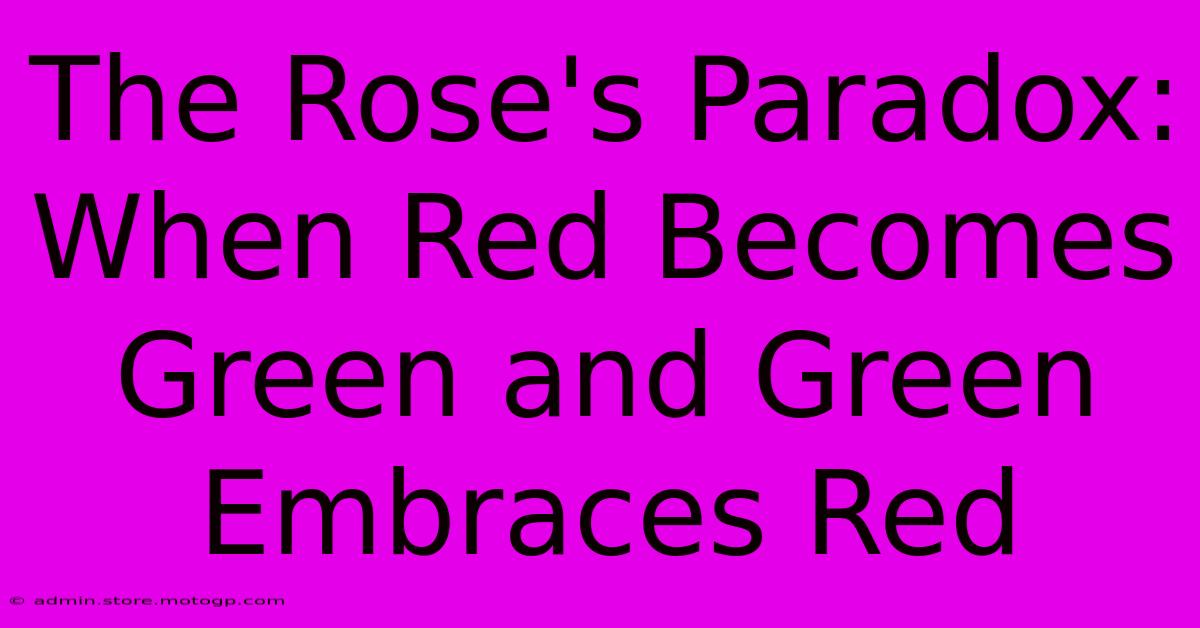 The Rose's Paradox: When Red Becomes Green And Green Embraces Red