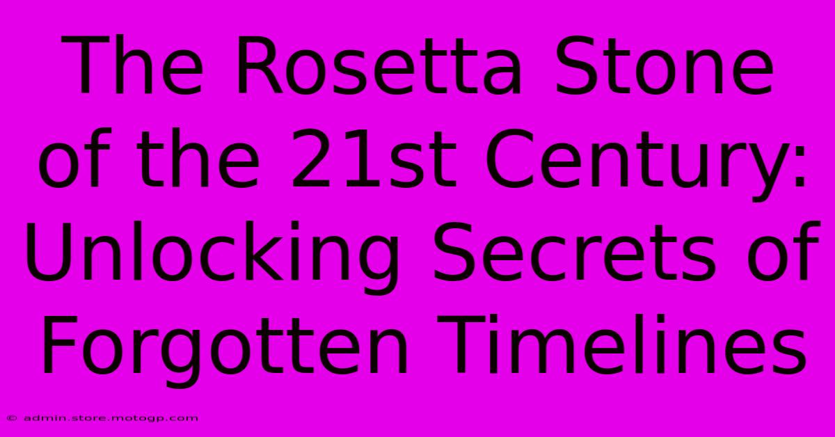 The Rosetta Stone Of The 21st Century: Unlocking Secrets Of Forgotten Timelines