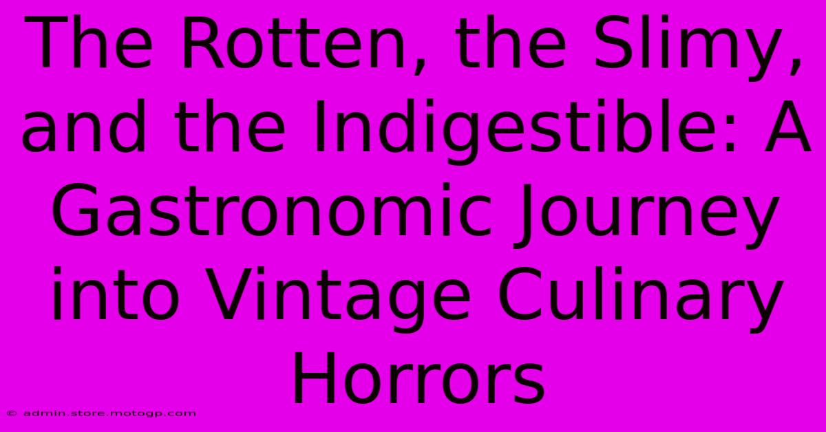 The Rotten, The Slimy, And The Indigestible: A Gastronomic Journey Into Vintage Culinary Horrors