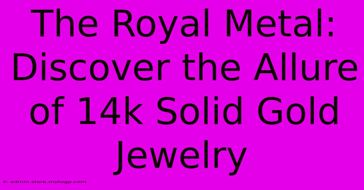 The Royal Metal: Discover The Allure Of 14k Solid Gold Jewelry