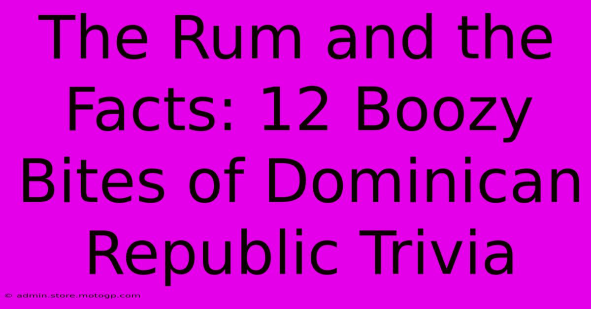 The Rum And The Facts: 12 Boozy Bites Of Dominican Republic Trivia