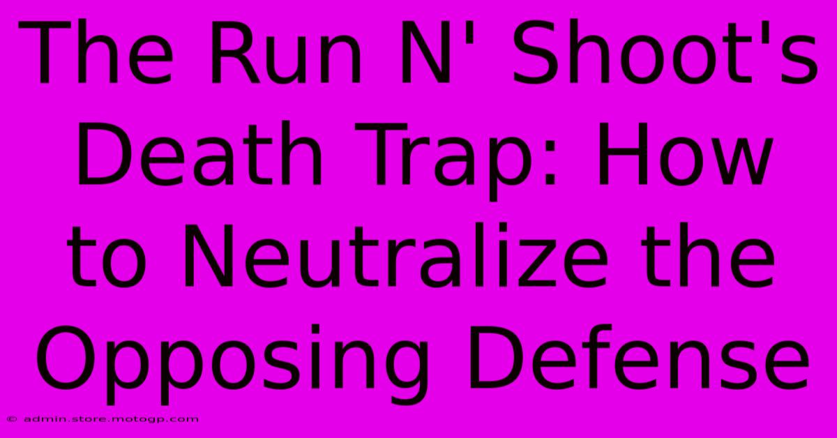 The Run N' Shoot's Death Trap: How To Neutralize The Opposing Defense