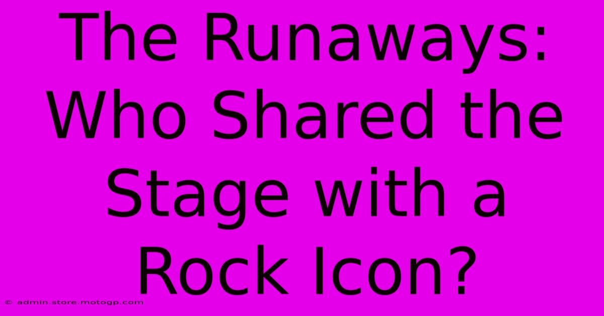 The Runaways: Who Shared The Stage With A Rock Icon?