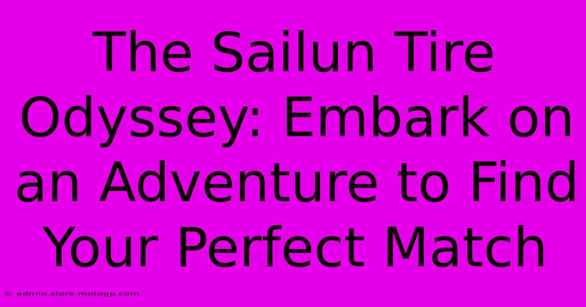 The Sailun Tire Odyssey: Embark On An Adventure To Find Your Perfect Match