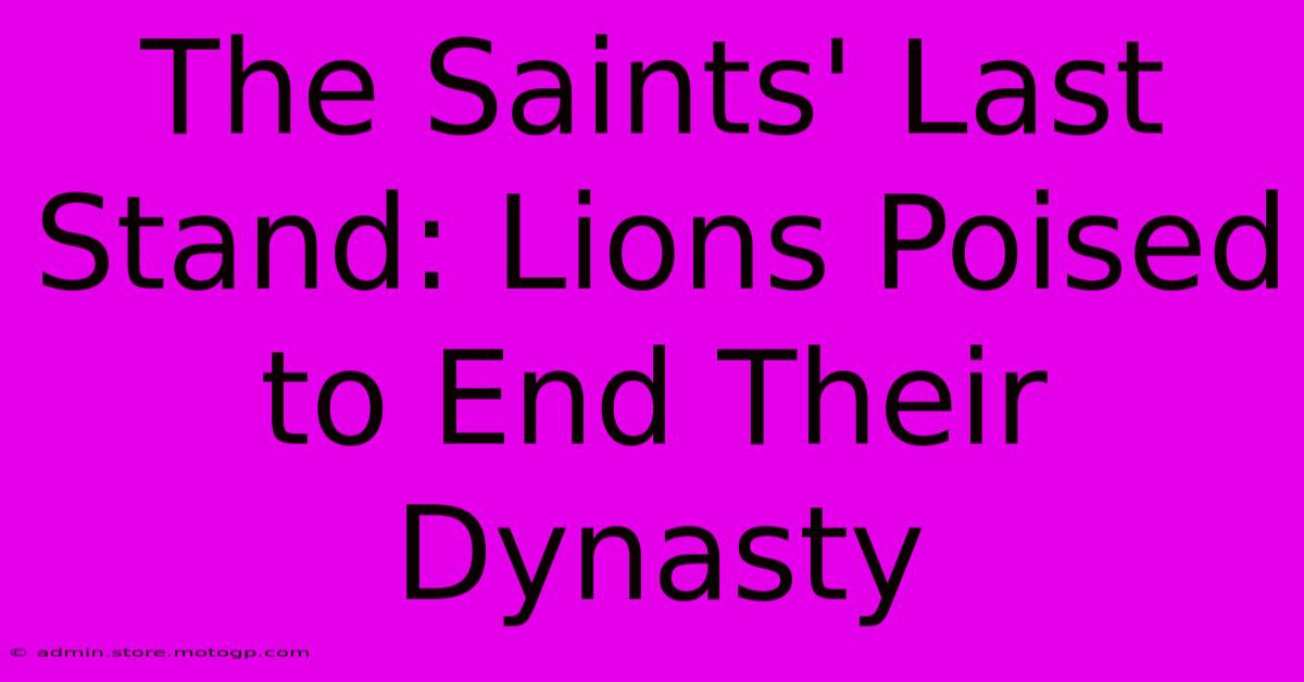 The Saints' Last Stand: Lions Poised To End Their Dynasty