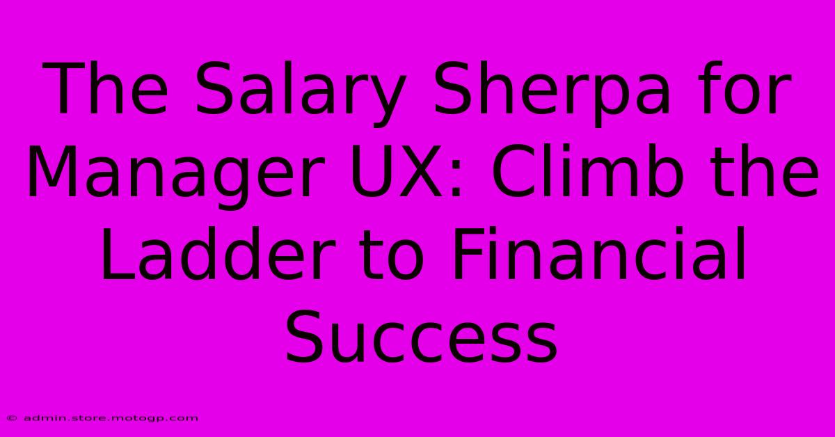 The Salary Sherpa For Manager UX: Climb The Ladder To Financial Success