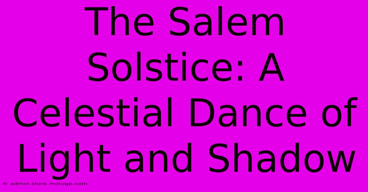 The Salem Solstice: A Celestial Dance Of Light And Shadow