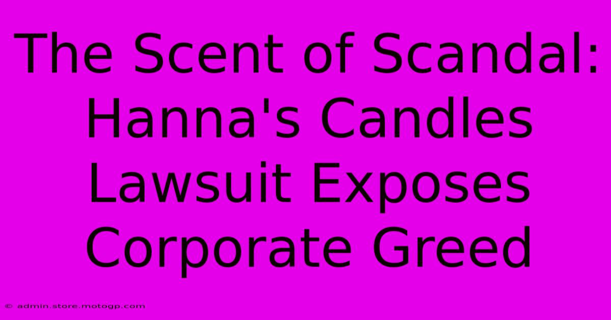 The Scent Of Scandal: Hanna's Candles Lawsuit Exposes Corporate Greed