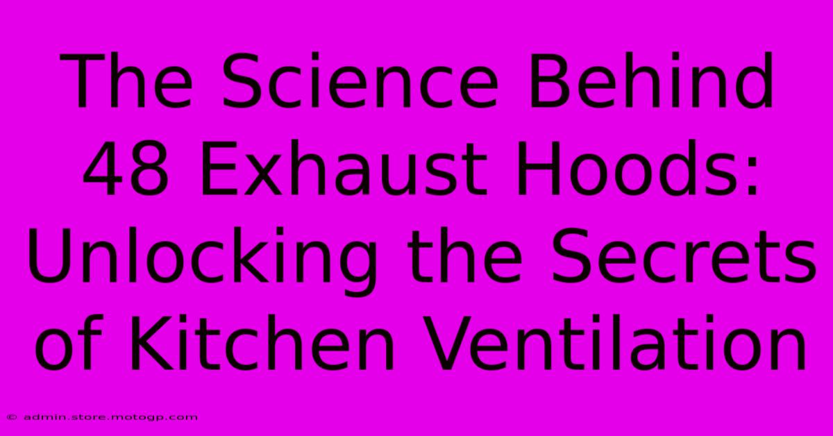 The Science Behind 48 Exhaust Hoods: Unlocking The Secrets Of Kitchen Ventilation