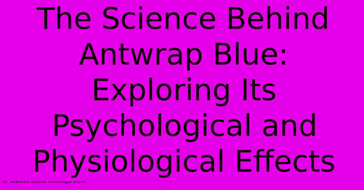 The Science Behind Antwrap Blue: Exploring Its Psychological And Physiological Effects