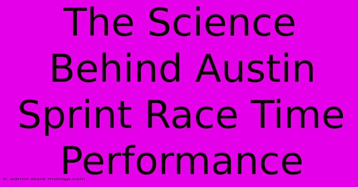 The Science Behind Austin Sprint Race Time Performance