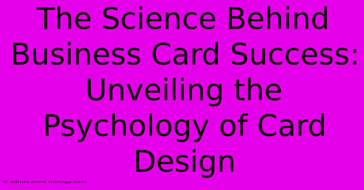 The Science Behind Business Card Success: Unveiling The Psychology Of Card Design