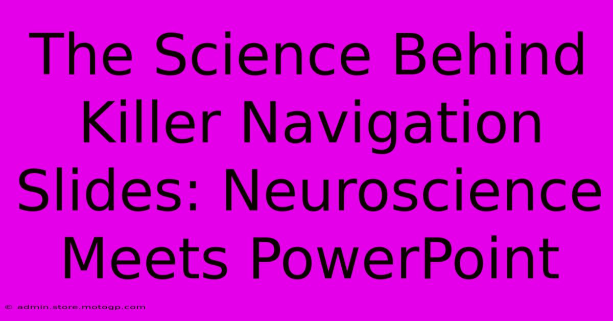 The Science Behind Killer Navigation Slides: Neuroscience Meets PowerPoint