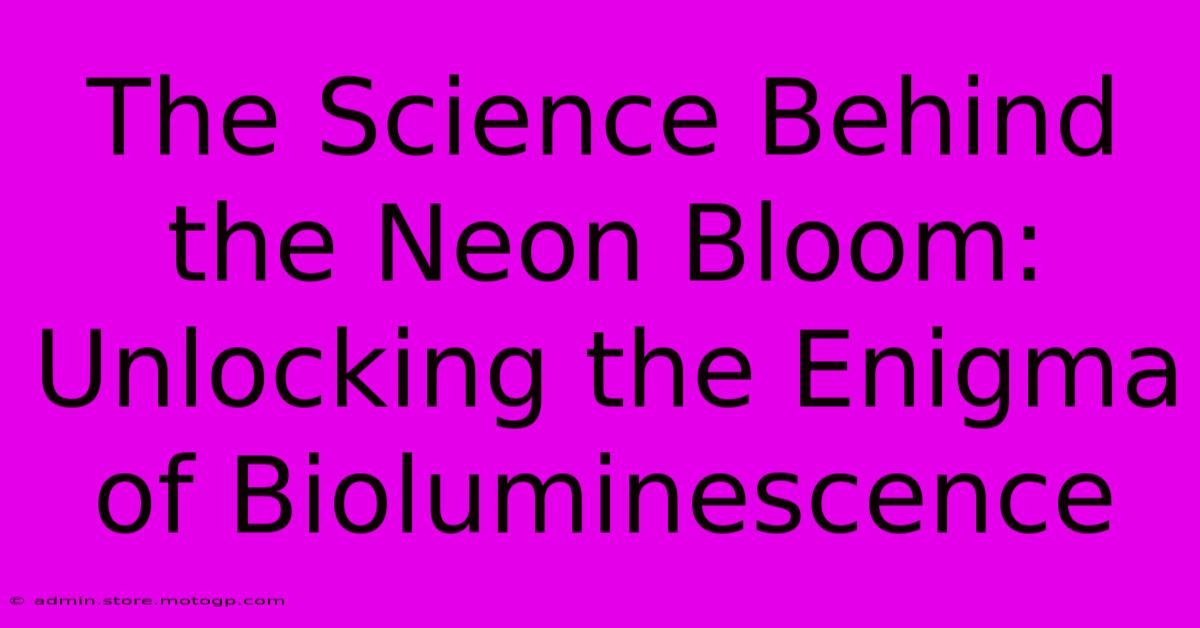 The Science Behind The Neon Bloom: Unlocking The Enigma Of Bioluminescence