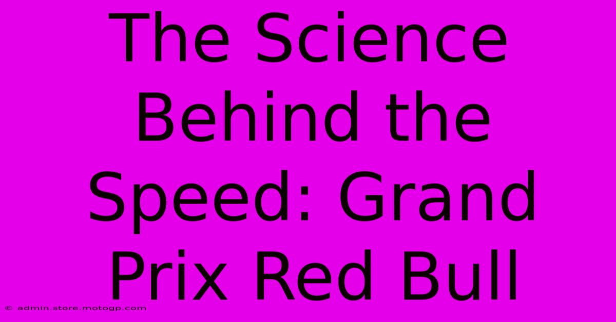 The Science Behind The Speed: Grand Prix Red Bull