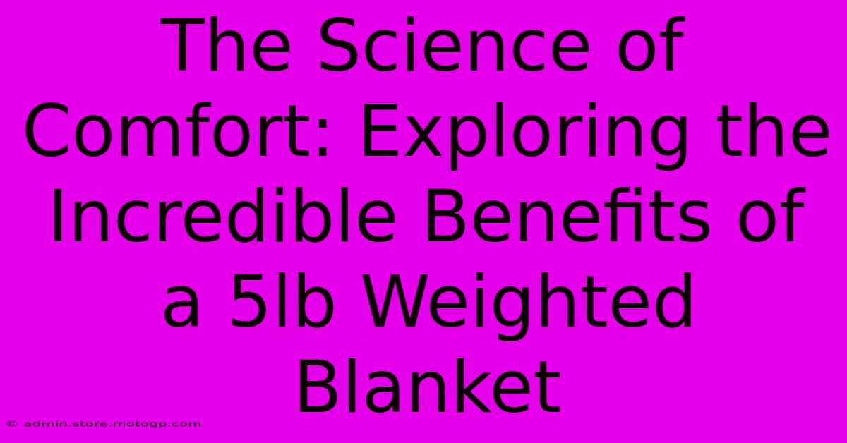 The Science Of Comfort: Exploring The Incredible Benefits Of A 5lb Weighted Blanket