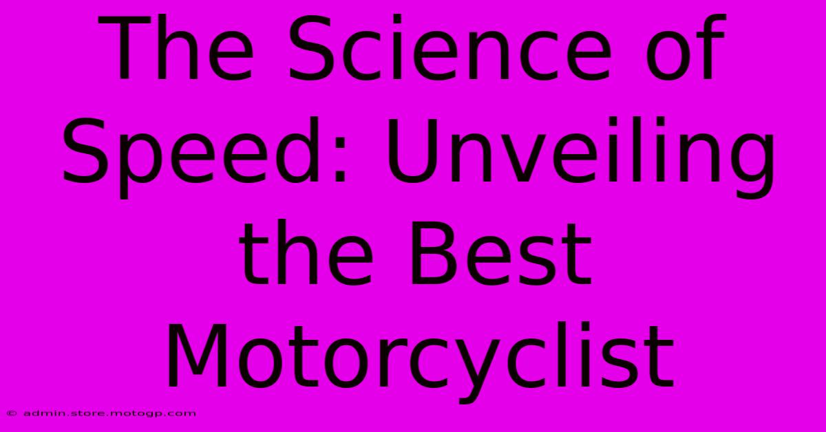 The Science Of Speed: Unveiling The Best Motorcyclist