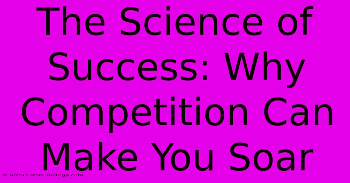 The Science Of Success: Why Competition Can Make You Soar