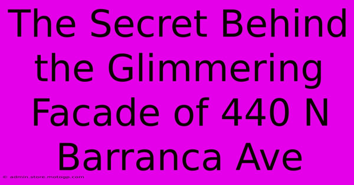 The Secret Behind The Glimmering Facade Of 440 N Barranca Ave