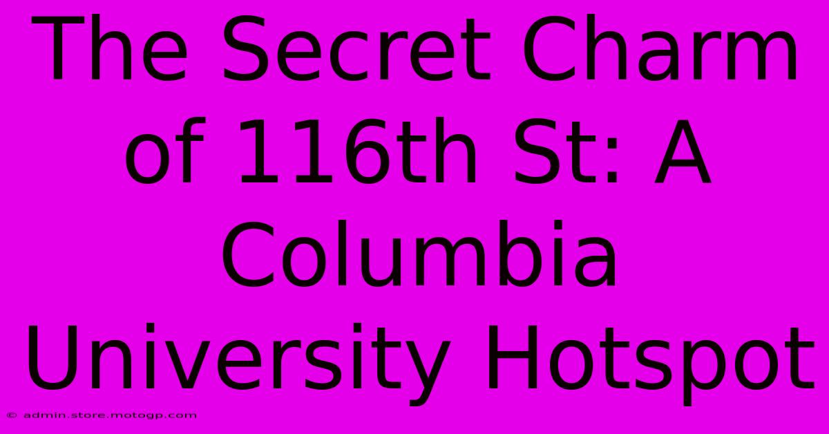 The Secret Charm Of 116th St: A Columbia University Hotspot