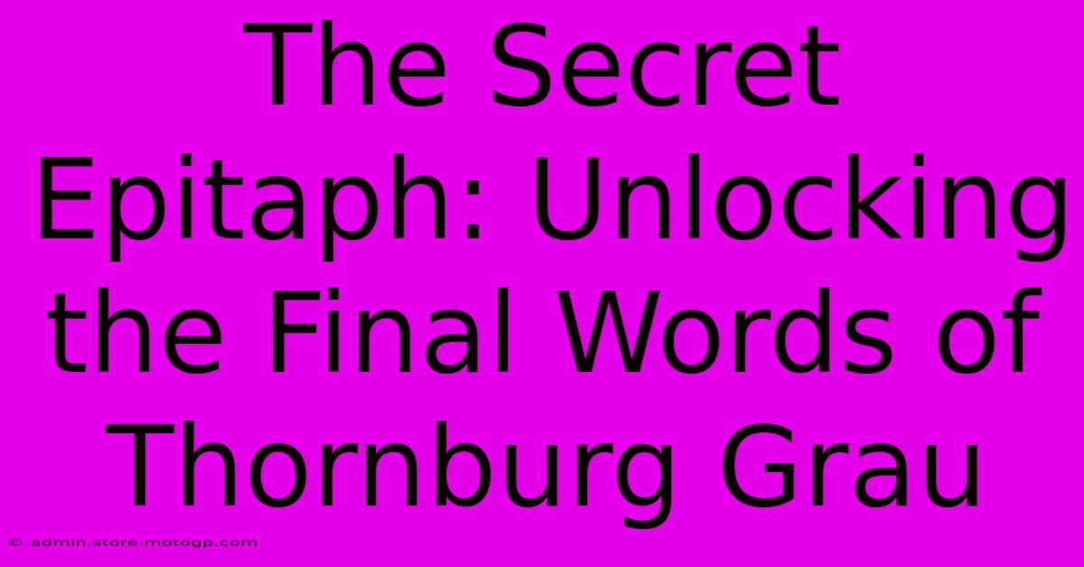 The Secret Epitaph: Unlocking The Final Words Of Thornburg Grau