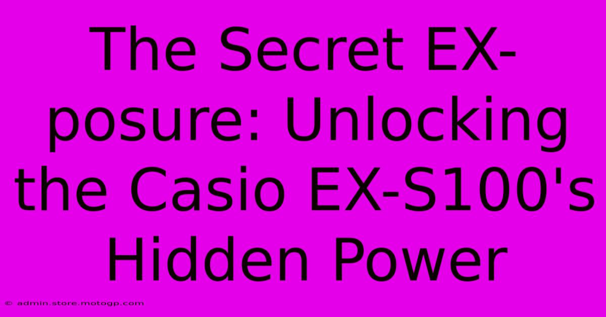 The Secret EX-posure: Unlocking The Casio EX-S100's Hidden Power